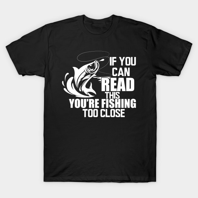 Fishing - If you can read this you're fishing too close w T-Shirt by KC Happy Shop